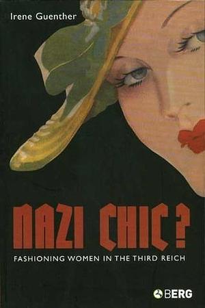 Nazi Chic?: Fashioning Women in the Third Reich by Irene Guenther, Irene Guenther