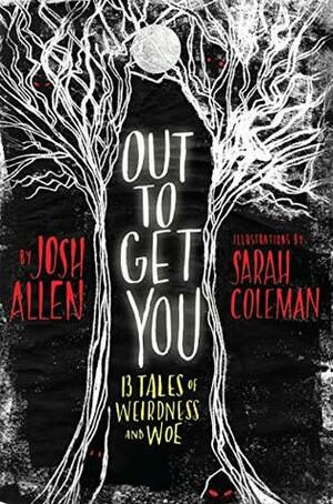 Out to Get You: 13 Tales of Weirdness and Woe by Sarah J. Coleman, Josh Allen