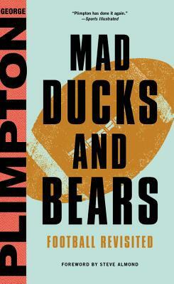 Mad Ducks and Bears: Football Revisited by George Plimpton