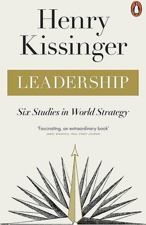 Leadership Six Studies in World Strategy by Henry Kissinger