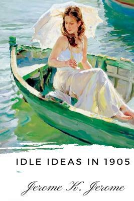 Idle Ideas in 1905 by Jerome K. Jerome