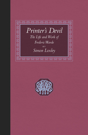 Printer's Devil: The Life and Work of Frederic Warde by Simon Loxley