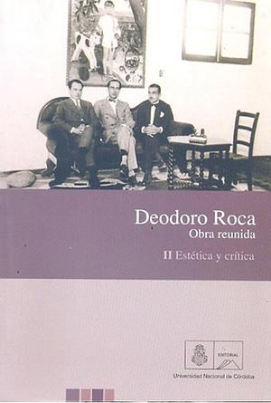 Deodoro Roca. Obra reunida. II. Estética y crítica by Guillermo Vazquez, Deodoro Roca, Diego Tatián