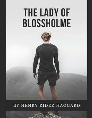 The Lady of Blossholme: A Fantastic Story of Action & Adventure (Annotated) By Henry Rider Haggard. by H. Rider Haggard