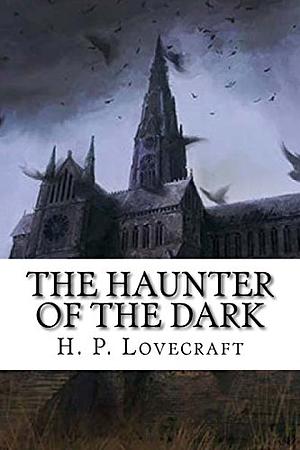 The Haunter Of The Dark by H.P. Lovecraft