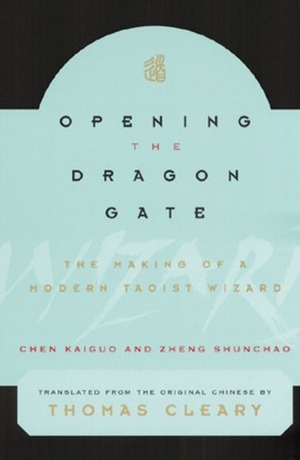 Opening the Dragon Gate: The Making of a Modern Taoist Wizard by Zheng Shunchao, Chen Kaiguo, Thomas Cleary