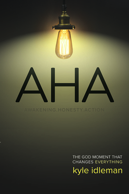 AHA: Awakening. Honesty. Action: The God Moment That Changes Everything by Kyle Idleman