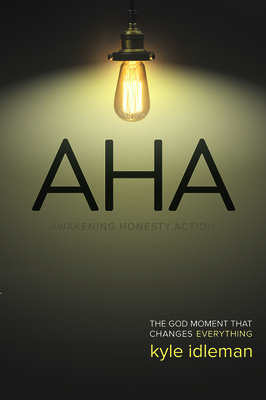 AHA: Awakening. Honesty. Action: The God Moment That Changes Everything by Kyle Idleman