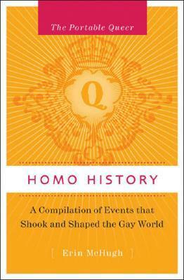 The Portable Queer: Homo History: A Compilation of Events that Shook and Shaped the Gay World by Erin McHugh