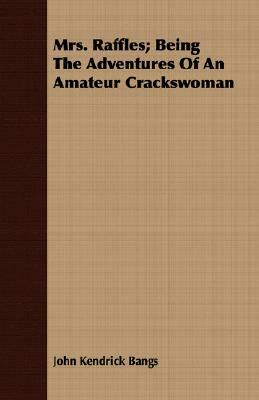 Mrs. Raffles; Being the Adventures of an Amateur Crackswoman by John Kendrick Bangs
