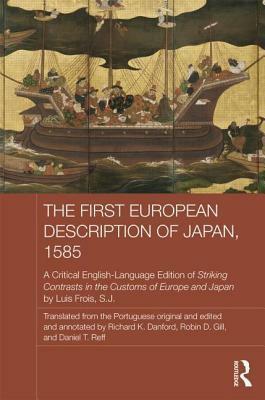 First European Description of Japan, 1585: A Critical English-Language Edition of Striking Contrasts in the Customs of Europe and Japan by Luis Frois Sj, with a Critical Introduction by Daniel T Reff, The: A Critical English-Language Edition of Strikin... by Luís Fróis, Richard Danford, Daniel T. Reff