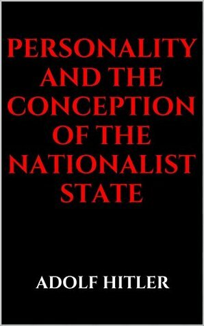 PERSONALITY AND THE CONCEPTION OF THE NATIONALIST STATE by Adolf Hitler