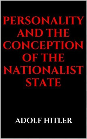 PERSONALITY AND THE CONCEPTION OF THE NATIONALIST STATE by Adolf Hitler