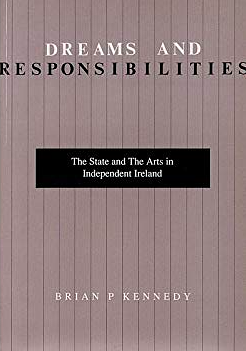 Dreams and Responsibilities: The State and Arts in Independent Ireland by Brian P. Kennedy