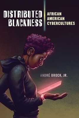 Distributed Blackness: African American Cybercultures by André Brock Jr