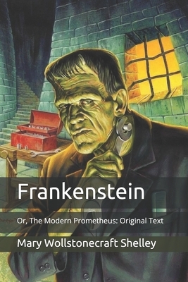 Frankenstein: Or, The Modern Prometheus: Original Text by Mary Shelley