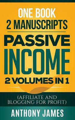 Passive Income: 2 Books in 1(affiliate and Blogging for Profit) by Anthony James