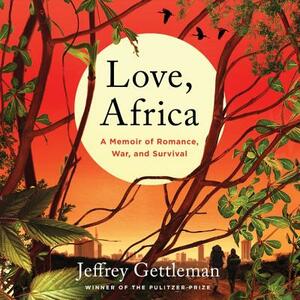 Love, Africa: A Memoir of Romance, War, and Survival by Jeffrey Gettleman