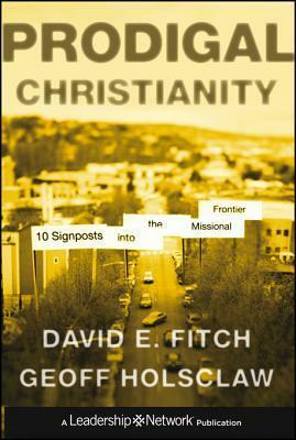Prodigal Christianity: 10 Signposts Into the Missional Frontier by Geoff Holsclaw, David E. Fitch