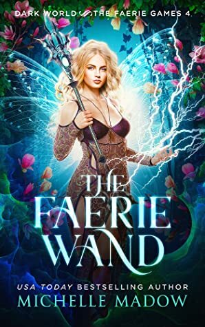 The Faerie Wand (Dark World: The Faerie Games Book 4) by Michelle Madow