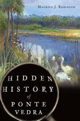 Hidden History of Ponte Vedra by Maurice J. Robinson