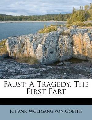 Faust: A Tragedy. the First Part by 