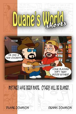 Duane's World Shorts: Mistakes Have Been Made. Others Will Be Blamed. by Duane Johnson, Dennis Johnson