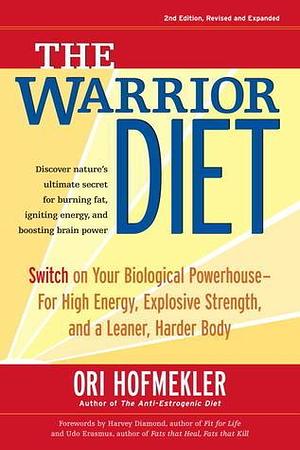 The Warrior Diet: Switch on Your Biological Powerhouse - For High Energy, Explosive Strength, and a Leaner, Harder Body by Udo Erasmus, Ori Hofmekler, Ori Hofmekler, Harvey Diamond