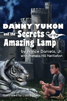 Danny Yukon and the Secrets of the Amazing Lamp by Pamela Hill Nettleton, Prince Daniels Jr
