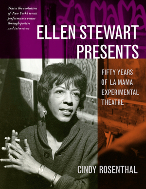 Ellen Stewart Presents: Fifty Years of La Mama Experimental Theatre by Cindy Rosenthal