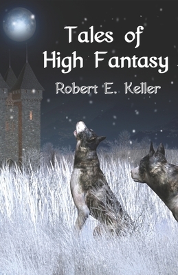 Tales of High Fantasy by Robert E. Keller