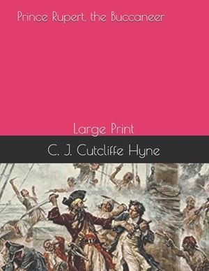 Prince Rupert, the Buccaneer: Large Print by C. J. Cutcliffe Hyne
