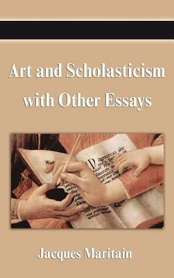 Art and Scholasticism with Other Essays by Jacques Maritain