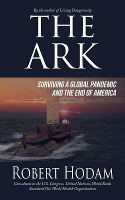 The Ark: Surviving a Global Pandemic and the End of America by Robert Hodam