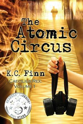 The Atomic Circus: A Caecilius Rex Novel by K.C. Finn