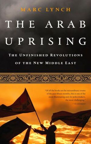 Revolution in the Arab World: Tunisia, Egypt, and the Unmaking of an Era by Marc Lynch, Blake Hounshell, Susan Glasser