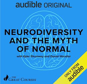 Neurodiversity and the Myth of Normal by Kyler Shumway, Kyler Shumway, Daniel Wendler, The Great Courses