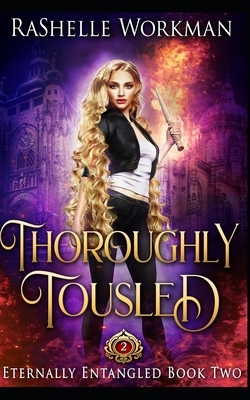 Thoroughly Tousled: A Rapunzel Reimagining told in the Seven Magics Academy World by RaShelle Workman