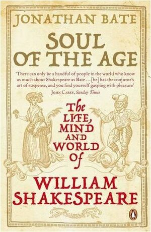 Soul of the Age: The Life, Mind and World of William Shakespeare by Jonathan Bate