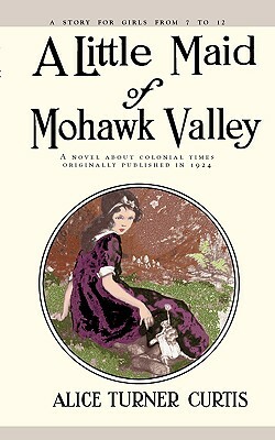 Little Maid of Mohawk Valley by Alice Curtis