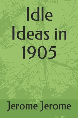Idle Ideas in 1905 by Jerome K. Jerome