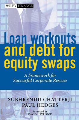 Loan Workouts and Debt for Equity Swaps: A Framework for Successful Corporate Rescues by Subhrendu Chatterji, Paul Hedges