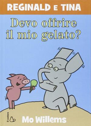 Devo offrire il mio gelato? Reginald e Tina by Mo Willems