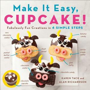 Make It Easy, Cupcake!: Fabulously Fun Creations in 4 Simple Steps by Alan Richardson, Karen Tack