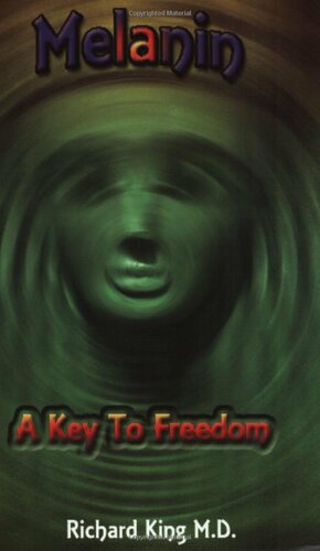 Melanin: A Key to Freedom by Richard D. King