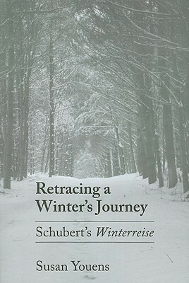 Retracing a Winter\'s Journey: Franz Schubert\'s winterreise by Susan Youens