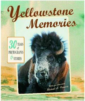 Yellowstone Memories: 30 Years of Photographs & Stories by Michael H. Francis