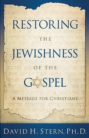 Restoring the Jewishness of the Gospel by David H. Stern, David H. Stern