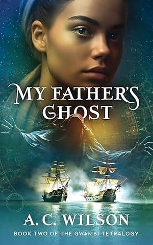 My Father's Ghost by A.C. Wilson, A.C. Wilson