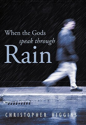 When the Gods Speak Through Rain by Christopher Higgins